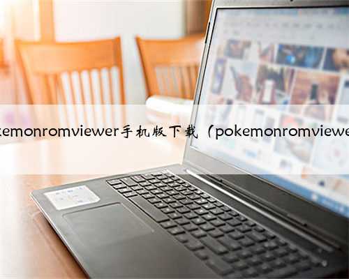 pokemonromviewer手机版下载（pokemonromviewer）